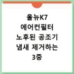 올뉴K7 에어컨필터 노후된 공조기 냄새 제거하는 3중 필터 교체