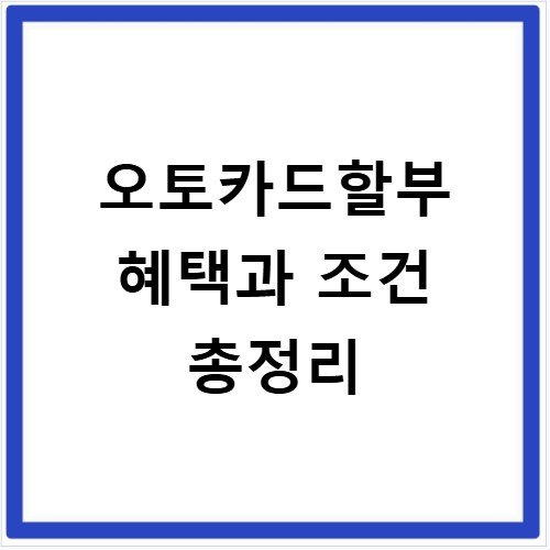오토카드할부 혜택과 조건 총정리