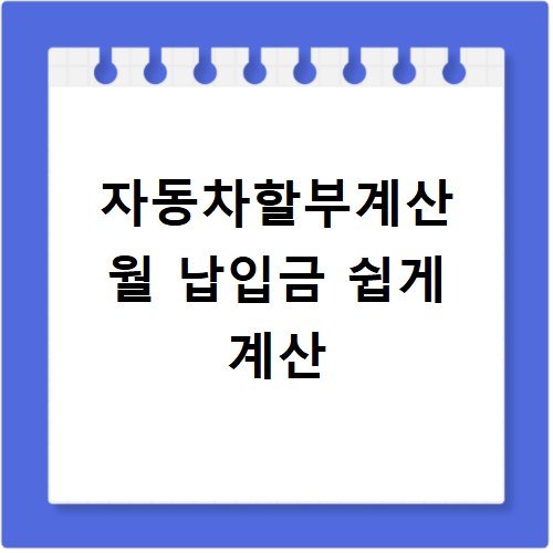 자동차할부계산 월 납입금 쉽게 계산