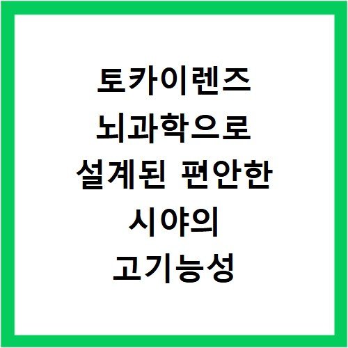 토카이렌즈 뇌과학으로 설계된 편안한 시야의 고기능성 렌즈