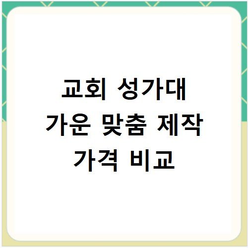 교회 성가대 가운 맞춤 제작 가격 비교