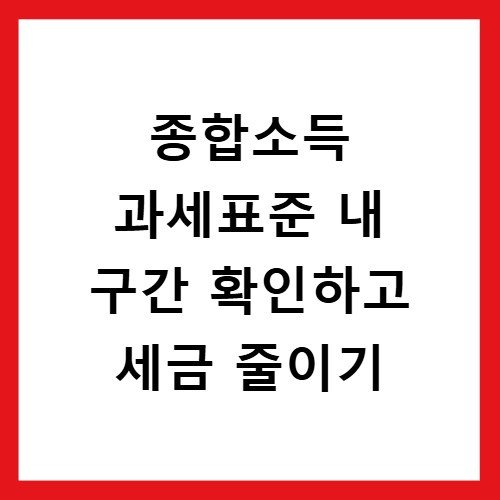 종합소득 과세표준 내 구간 확인하고 세금 줄이기