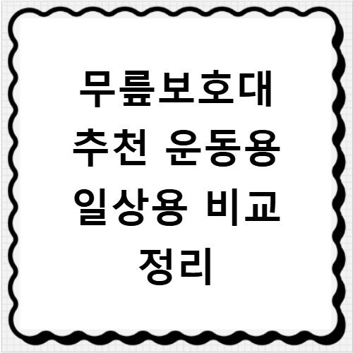 무릎보호대 추천 운동용 일상용 비교 정리