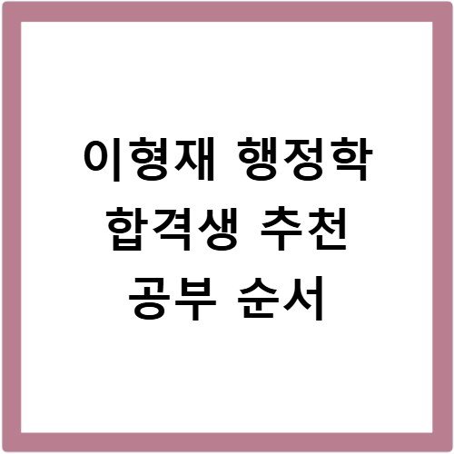 이형재 행정학 합격생 추천 공부 순서