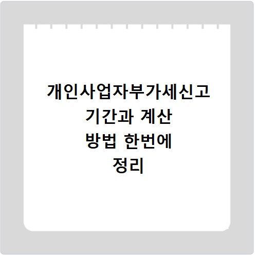 개인사업자부가세신고 기간과 계산 방법 한번에 정리