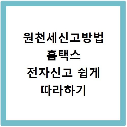 원천세신고방법 홈택스 전자신고 쉽게 따라하기