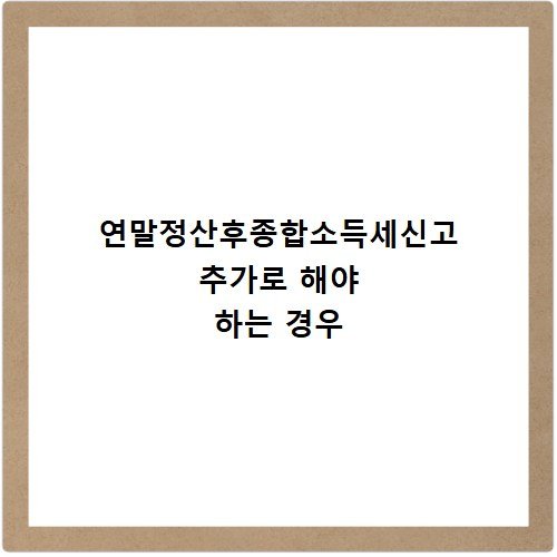 연말정산후종합소득세신고 추가로 해야 하는 경우