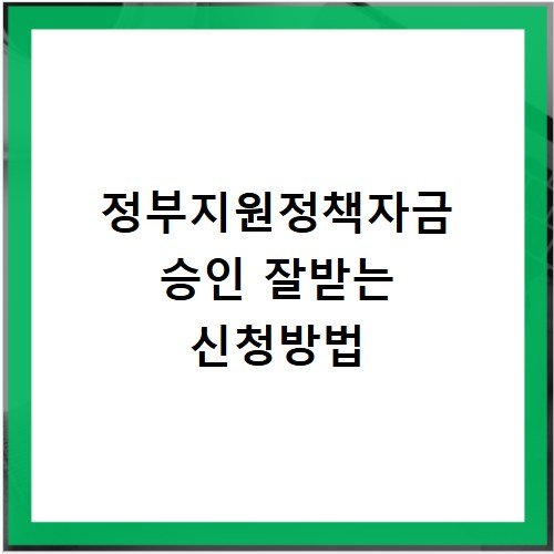 정부지원정책자금 승인 잘받는 신청방법