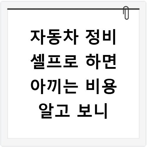 자동차 정비 셀프로 하면 아끼는 비용 알고 보니