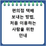 편의점 택배 보내는 방법, 처음 이용하는 사람을 위한 안내