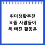 취미생활추천 요즘 사람들이 푹 빠진 활동은